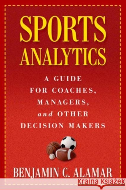 Sports Analytics: A Guide for Coaches, Managers, and Other Decision Makers Alamar, Benjamin 9780231162920