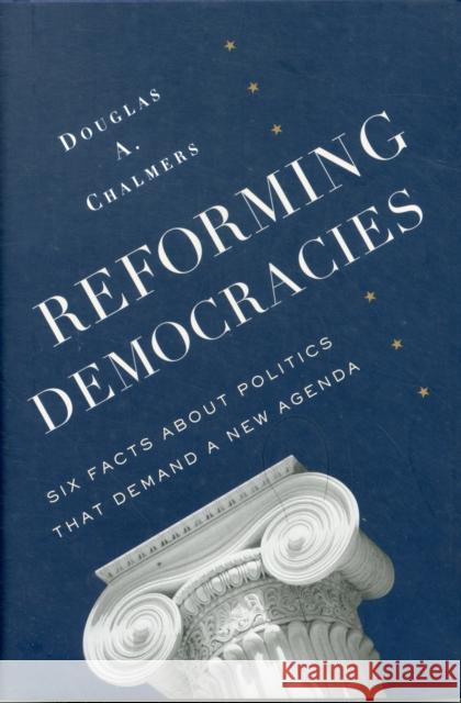 Reforming Democracies: Six Facts about Politics That Demand a New Agenda  Chalmers 9780231162944 Columbia University Press