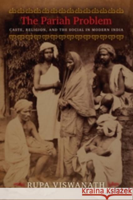 The Pariah Problem: Caste, Religion, and the Social in Modern India Viswanath, Rupa 9780231163064 John Wiley & Sons