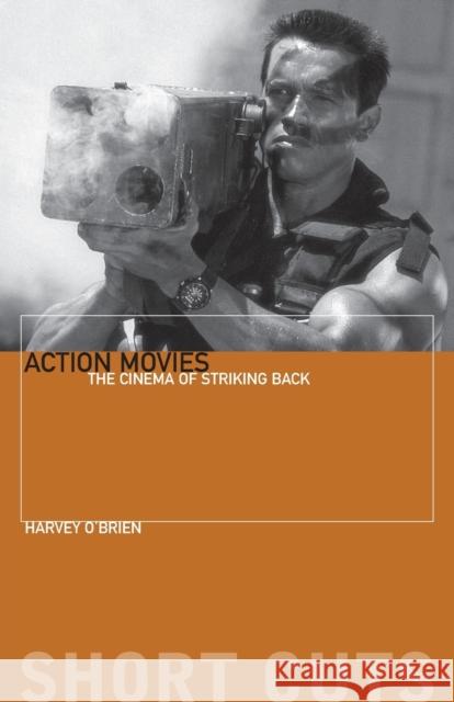 Action Movies: The Cinema of Striking Back O'Brien, Harvey 9780231163316 Columbia University Press