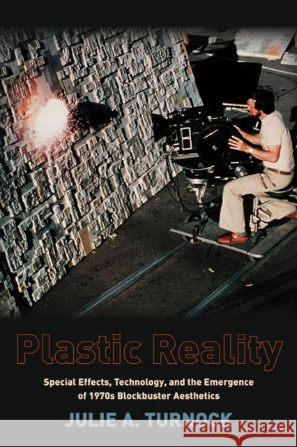 Plastic Reality: Special Effects, Technology, and the Emergence of 1970s Blockbuster Aesthetics Turnock, Julie 9780231163538 John Wiley & Sons