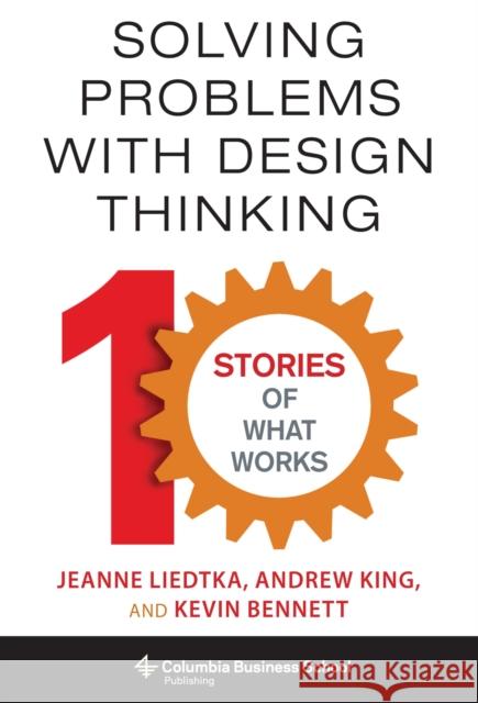 Solving Problems with Design Thinking: Ten Stories of What Works Liedtka, Jeanne 9780231163569 0