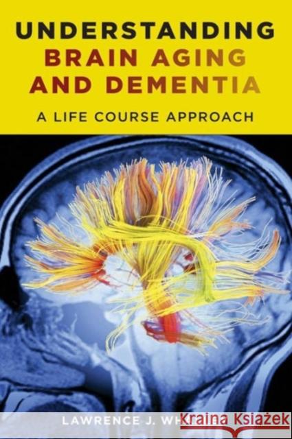 Understanding Brain Aging and Dementia: A Life Course Approach Whalley, Lawrence 9780231163828