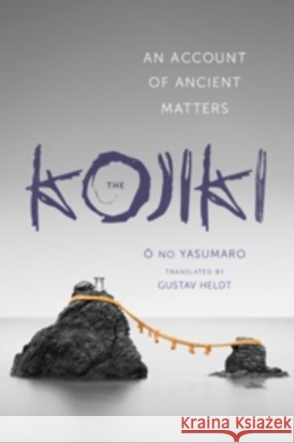 The Kojiki: An Account of Ancient Matters Heldt, Gustav 9780231163880 John Wiley & Sons