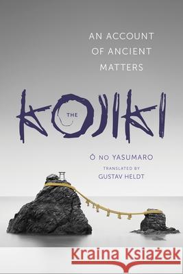 Kojiki: An Account of Ancient Matters Heldt, Gustav 9780231163897 John Wiley & Sons