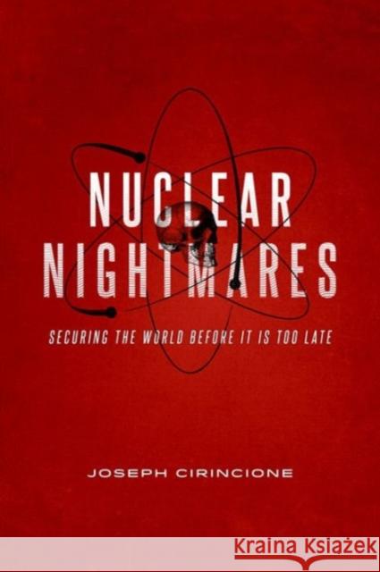 Nuclear Nightmares: Securing the World Before It Is Too Late Cirincione, Joseph 9780231164047