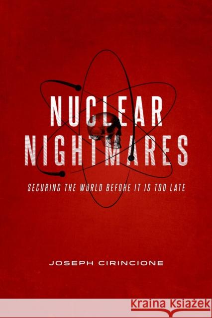 Nuclear Nightmares: Securing the World Before It Is Too Late Cirincione, Joseph 9780231164054 John Wiley & Sons