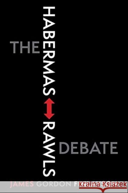 The Habermas-Rawls Debate James Gordon Finlayson 9780231164108 Columbia University Press