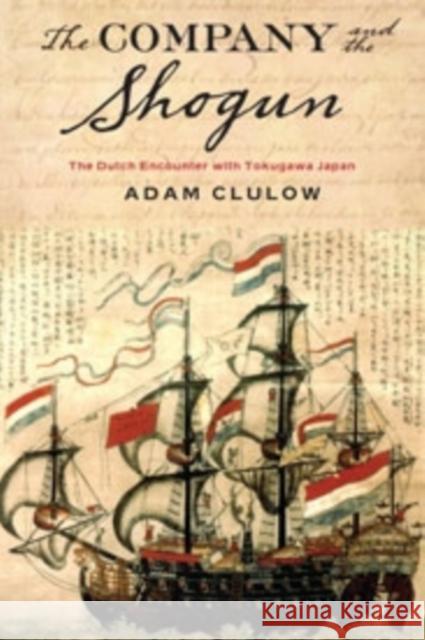 The Company and the Shogun: The Dutch Encounter with Tokugawa Japan Clulow, Adam 9780231164283