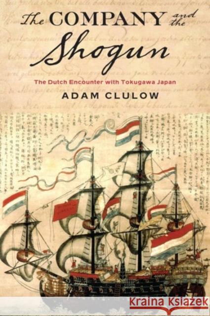 Company and the Shogun: The Dutch Encounter with Tokugawa Japan Adam Clulow 9780231164290