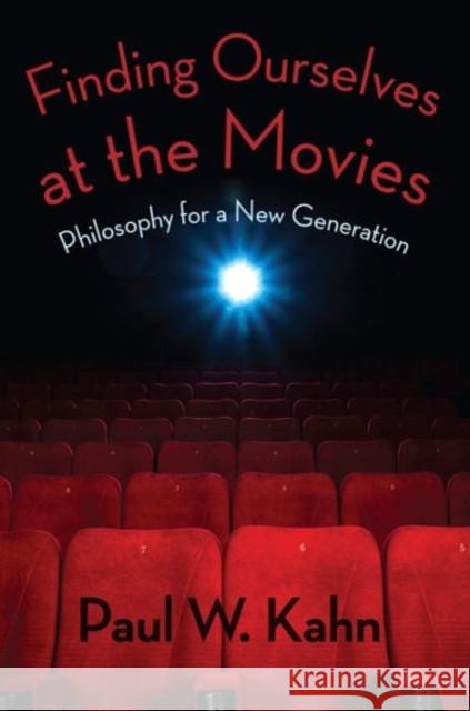 Finding Ourselves at the Movies: Philosophy for a New Generation Kahn, Paul W. 9780231164399