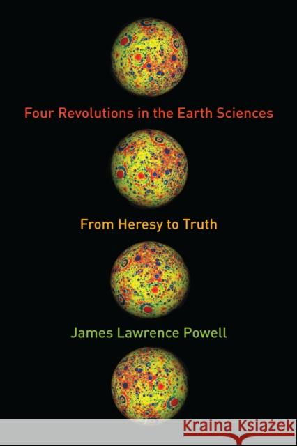 Four Revolutions in the Earth Sciences: From Heresy to Truth Powell, James Lawrence 9780231164481 John Wiley & Sons