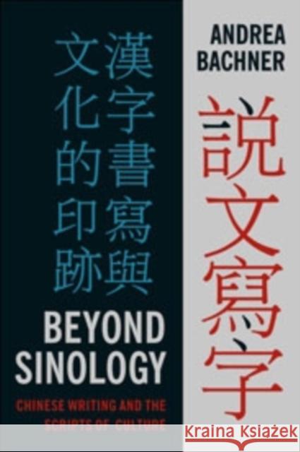 Beyond Sinology: Chinese Writing and the Scripts of Culture Bachner, Andrea 9780231164528 0