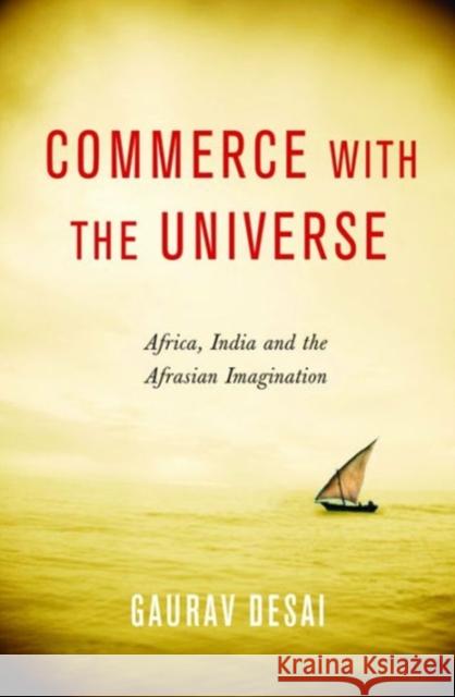 Commerce with the Universe: Africa, India, and the Afrasian Imagination Guarav Desai 9780231164559 University Press Group Ltd