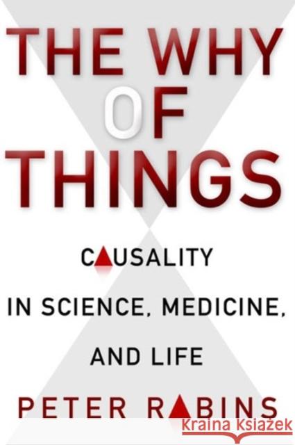 The Why of Things: Causality in Science, Medicine, and Life Rabins, Peter 9780231164726 0