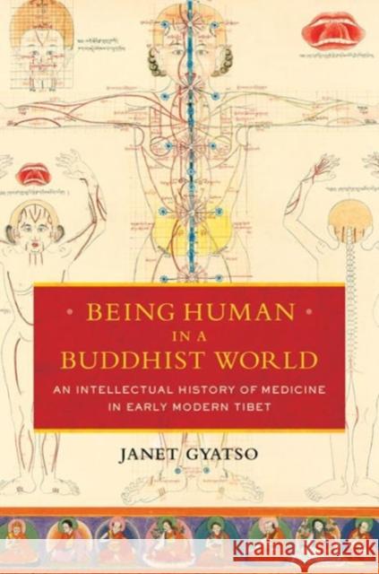 Being Human in a Buddhist World: An Intellectual History of Medicine in Early Modern Tibet Gyatso, Janet 9780231164979 John Wiley & Sons