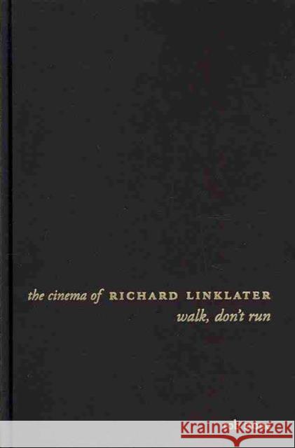 The Cinema of Richard Linklater: Walk, Don't Run Stone, Rob 9780231165525 0