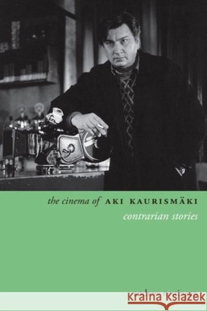 The Cinema of Aki Kaurismaki: Contrarian Stories Andrew Nestingen 9780231165594