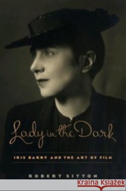 Lady in the Dark: Iris Barry and the Art of Film Sitton, Robert 9780231165785