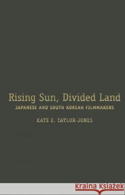 Rising Sun, Divided Land: Japanese and South Korean Filmmakers Taylor-Jones, Kate 9780231165860