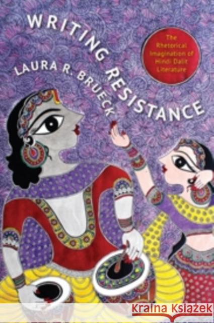 Writing Resistance: The Rhetorical Imagination of Hindi Dalit Literature Brueck, Laura 9780231166041