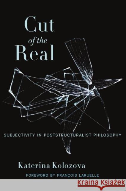 Cut of the Real: Subjectivity in Poststructuralist Philosophy Katerina Kolozova Francois Laruelle 9780231166119 Columbia University Press