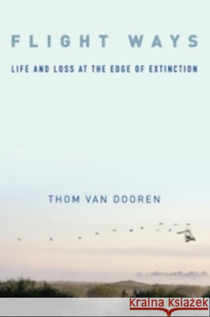 Flight Ways: Life and Loss at the Edge of Extinction Dooren, Thom Van 9780231166188 John Wiley & Sons