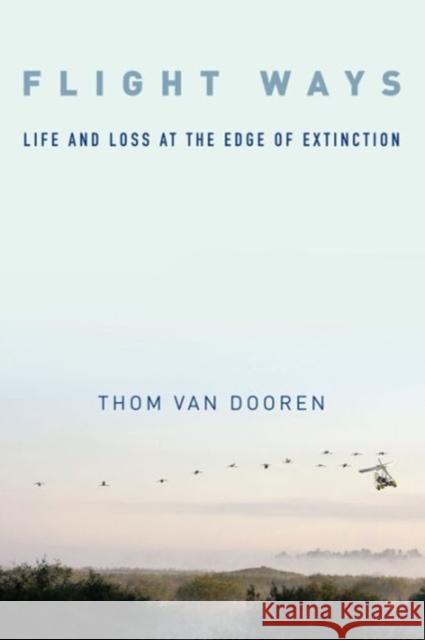 Flight Ways: Life and Loss at the Edge of Extinction Van Dooren, Thom 9780231166195