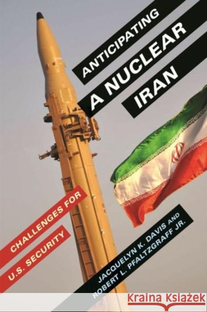 Anticipating a Nuclear Iran: Challenges for U.S. Security Davis, Jacquelyn 9780231166225 0