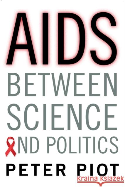 AIDS Between Science and Politics Piot, Peter; Garey, Laurence 9780231166263 John Wiley & Sons