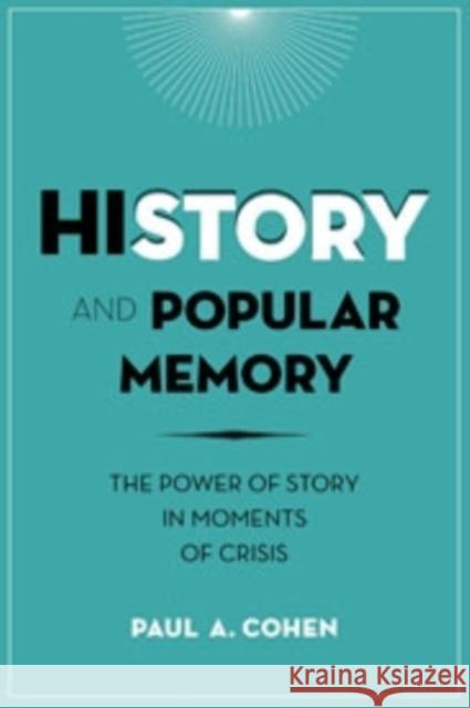 History and Popular Memory: The Power of Story in Moments of Crisis Cohen, Paul 9780231166362 John Wiley & Sons