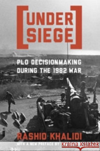 Under Siege: P.L.O. Decisionmaking During the 1982 War Khalidi, Rashid 9780231166690