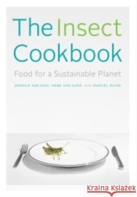 The Insect Cookbook: Food for a Sustainable Planet Van Huis, Arnold 9780231166843 John Wiley & Sons