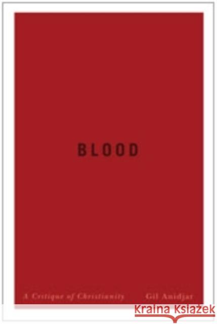 Blood: A Critique of Christianity Anidjar, Gil 9780231167208