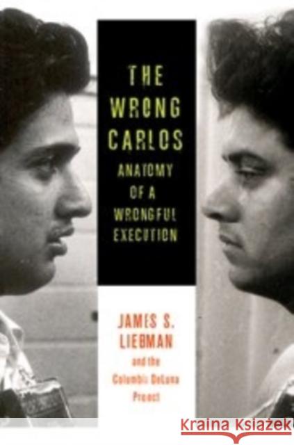 The Wrong Carlos: Anatomy of a Wrongful Execution Liebman, James S.; Crowley, Shawn; Markquart, Andrew 9780231167222 John Wiley & Sons
