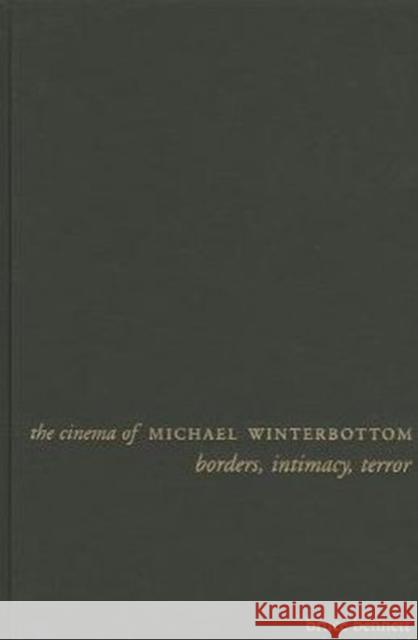 The Cinema of Michael Winterbottom: Borders, Intimacy, Terror Bennett, Bruce 9780231167369 0