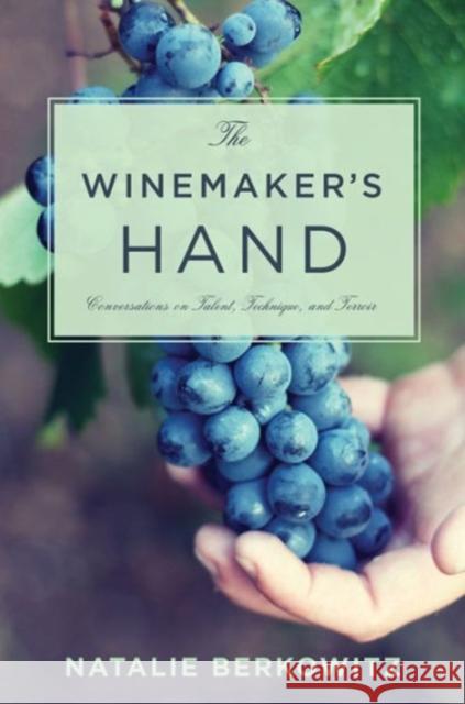 The Winemaker's Hand: Conversations on Talent, Technique, and Terroir Natalie Berkowitz 9780231167574