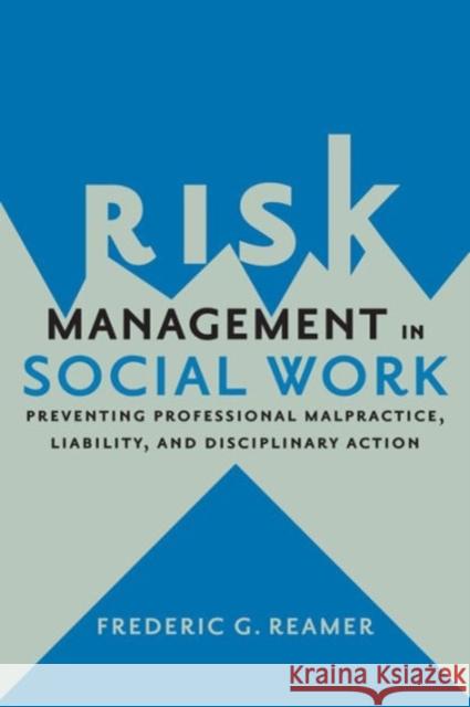 Risk Management in Social Work: Preventing Professional Malpractice, Liability, and Disciplinary Action Reamer, Frederic G. 9780231167833 John Wiley & Sons