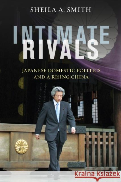 Intimate Rivals: Japanese Domestic Politics and a Rising China Smith, Sheila A. 9780231167888 John Wiley & Sons