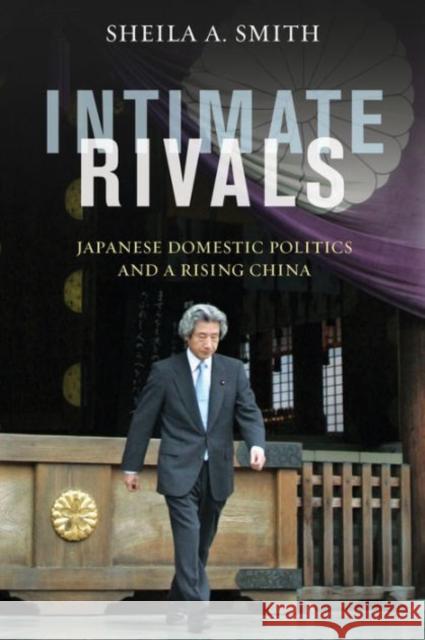 Intimate Rivals: Japanese Domestic Politics and a Rising China Sheila A Smith 9780231167895 University Press Group Ltd