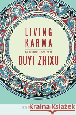 Living Karma: The Religious Practices of Ouyi Zhixu Mcguire, Beverley Foulks 9780231168021