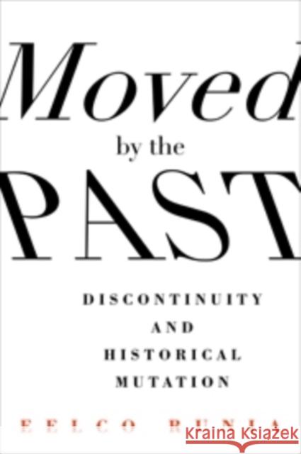 Moved by the Past: Discontinuity and Historical Mutation Runia, Eelco 9780231168205