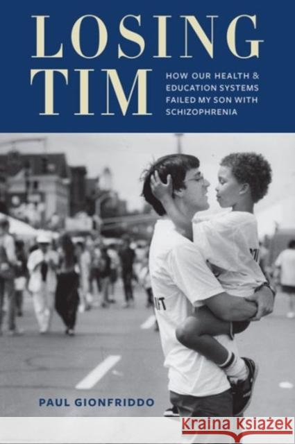 Losing Tim: How Our Health and Education Systems Failed My Son with Schizophrenia Gionfriddo, Paul 9780231168281 John Wiley & Sons