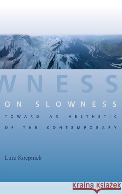 On Slowness: Toward an Aesthetic of the Contemporary Koepnick, Lutz 9780231168328 John Wiley & Sons