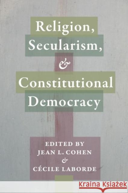 Religion, Secularism, and Constitutional Democracy Jean L. Cohen C?cile Laborde 9780231168700
