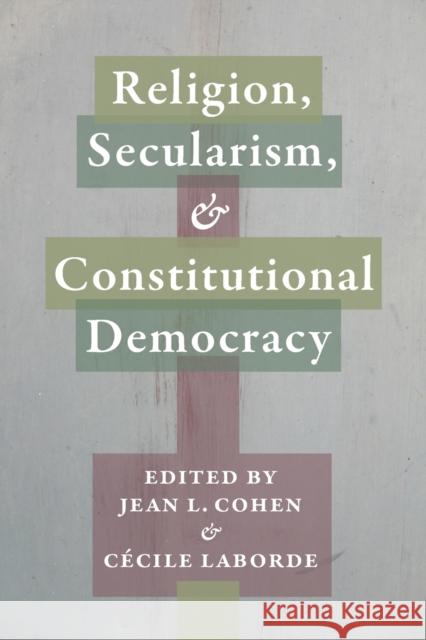 Religion, Secularism, and Constitutional Democracy Jean L. Cohen C?cile Laborde 9780231168717 Columbia University Press