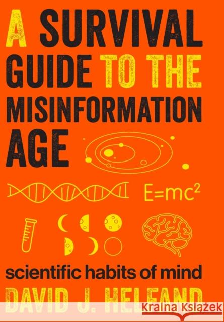 A Survival Guide to the Misinformation Age: Scientific Habits of Mind David J. Helfand 9780231168724