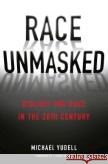 Race Unmasked: Biology and Race in the Twentieth Century Yudell, Michael 9780231168748 John Wiley & Sons