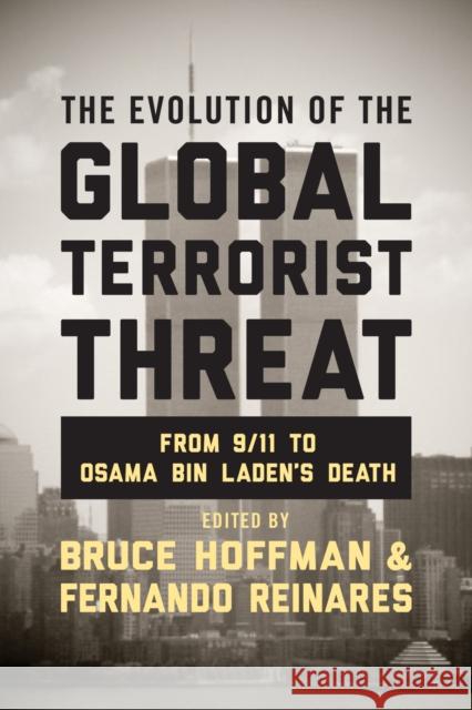 The Evolution of the Global Terrorist Threat: From 9/11 to Osama Bin Laden's Death Hoffman, Bruce; Reinares, Fernando 9780231168984