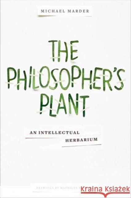 The Philosopher's Plant: An Intellectual Herbarium Marder, Michael; Roussel, Mathilde 9780231169028 John Wiley & Sons